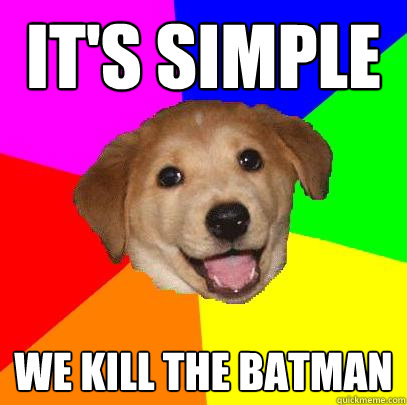 It's Simple We Kill the Batman  Advice Dog