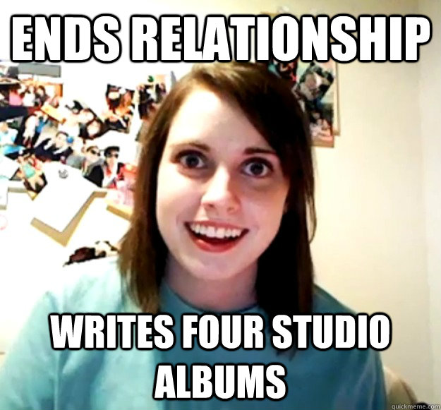 ends relationship writes four studio albums  Overly Attached Girlfriend
