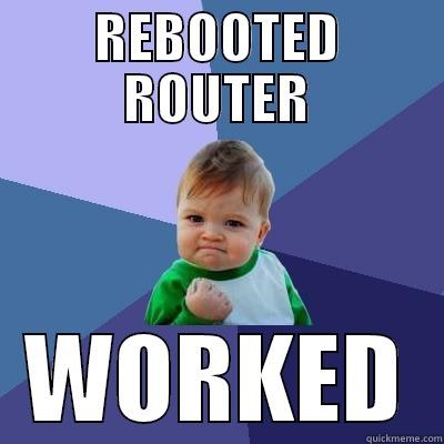 REBOOTED ROUTER WORKED Success Kid