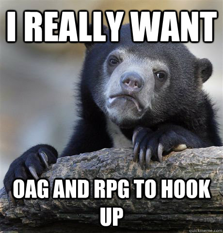 I really want  OAG and RPG to hook up  Confession Bear