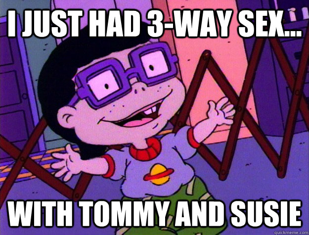 I just had 3-way sex... With Tommy and Susie  