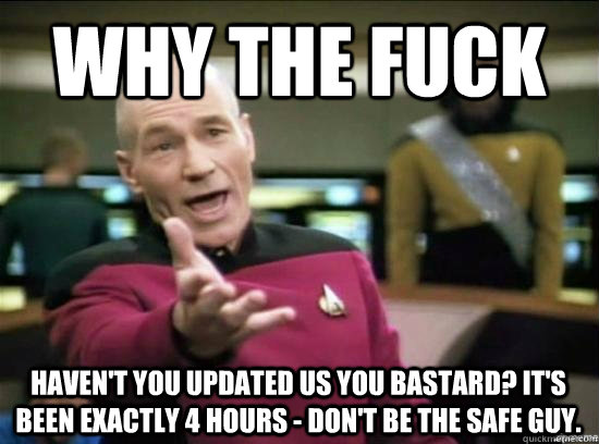 Why the fuck Haven't you updated us you bastard? It's been exactly 4 hours - don't be the safe guy. - Why the fuck Haven't you updated us you bastard? It's been exactly 4 hours - don't be the safe guy.  Misc