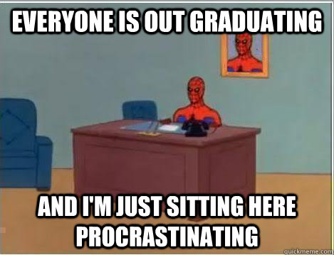 Everyone is out graduating And I'm just sitting here procrastinating  Amazing Spiderman
