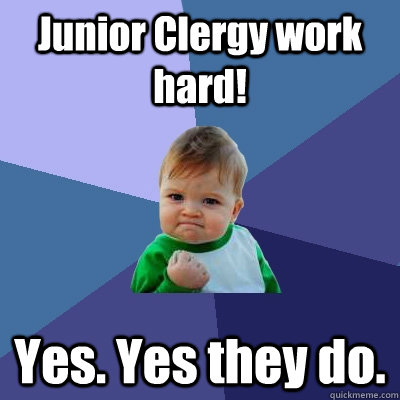 Junior Clergy work hard! Yes. Yes they do.  Success Kid