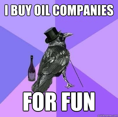 i buy oil companies for fun  Rich Raven