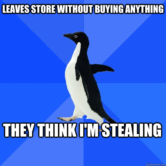 Leaves Store Without Buying Anything They Think I'm Stealing    Socially Awkward Penguin