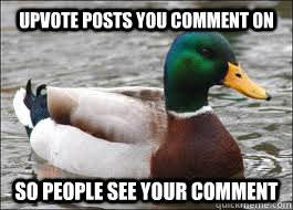 upvote posts you comment on so people see your comment  Good Advice Duck