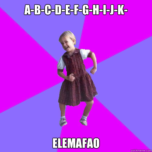 A-B-C-D-E-F-G-H-I-J-K- ELEMAFAO  Socially awesome kindergartener