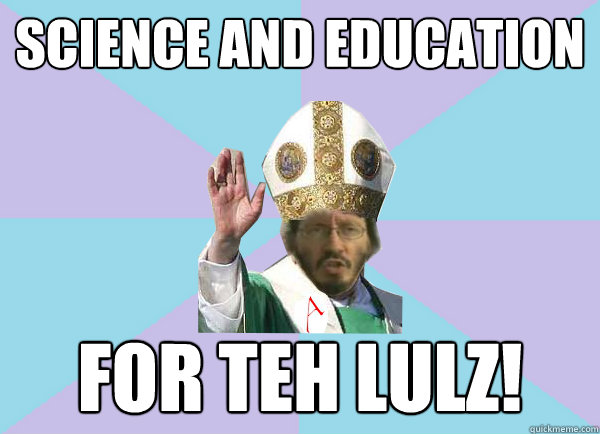 SCIENCE AND EDUCATION FOR TEH LULZ! - SCIENCE AND EDUCATION FOR TEH LULZ!  Pope Thunderf00t says