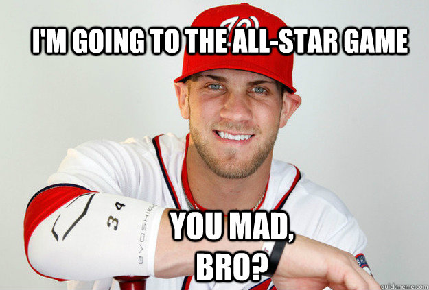 I'm going to the All-Star Game You mad, bro?  Bryce Harper