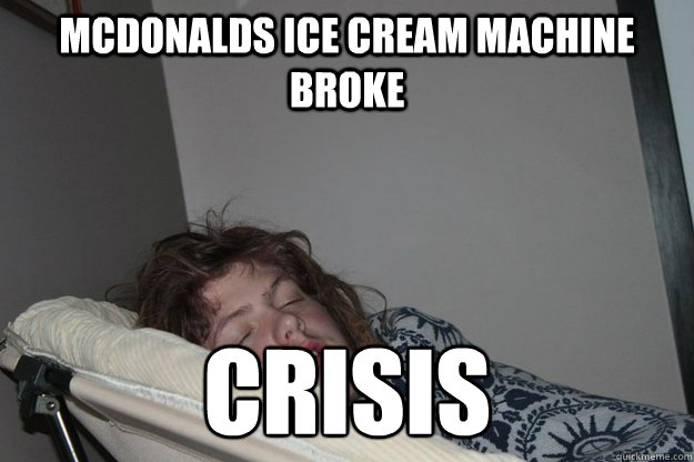 MCDONALDS ICE CREAM MACHINE BROKE CRISIS - MCDONALDS ICE CREAM MACHINE BROKE CRISIS  Stoner problems