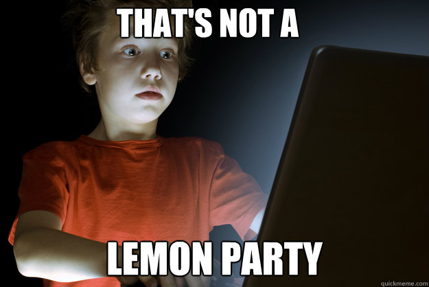 that's not a lemon party  scared first day on the internet kid