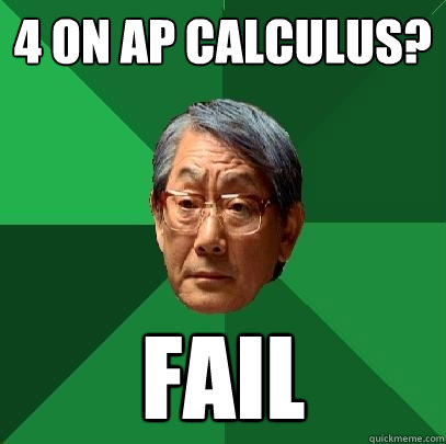 4 on ap calculus? fail - 4 on ap calculus? fail  High Expectations Asian Father
