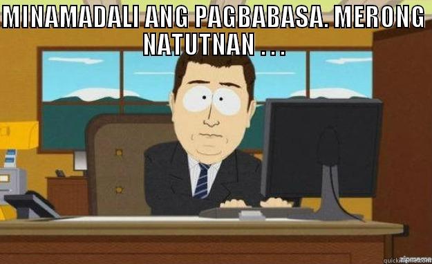 MINAMADALI ANG PAGBABASA. MERONG NATUTNAN . . .  aaaand its gone