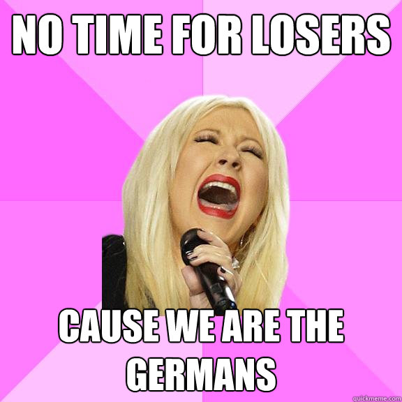 No time for losers cause we are the germans  Wrong Lyrics Christina