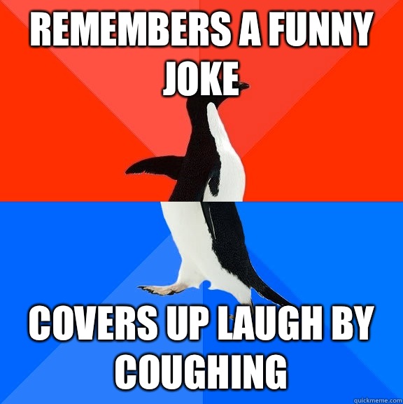 Remembers a funny joke Covers up laugh by coughing - Remembers a funny joke Covers up laugh by coughing  Socially Awesome Awkward Penguin