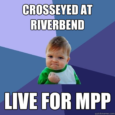 crosseyed at riverbend live for mpp  Success Kid