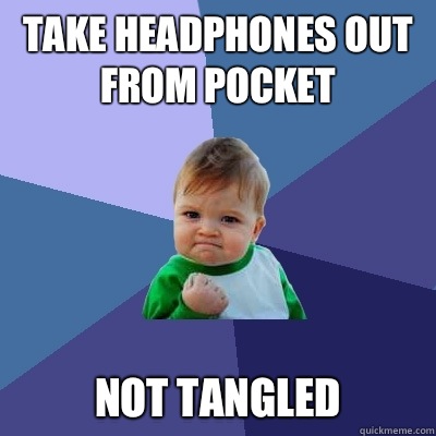 Take headphones out from pocket Not tangled  Success Kid