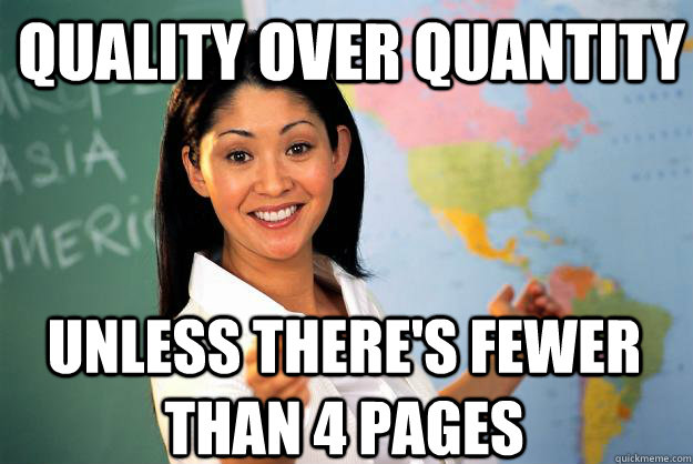 Quality over Quantity Unless there's fewer than 4 pages  Unhelpful High School Teacher