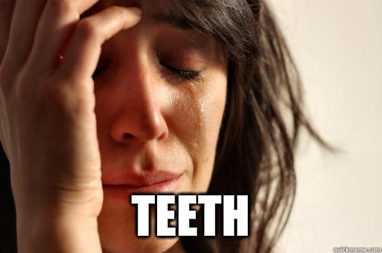  Teeth  First World Problems