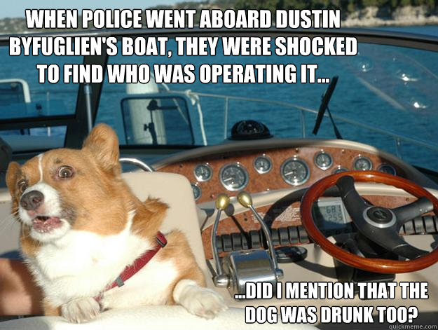 When police went aboard Dustin Byfuglien's boat, they were shocked to find who was operating it... ...Did I mention that the dog was drunk too? - When police went aboard Dustin Byfuglien's boat, they were shocked to find who was operating it... ...Did I mention that the dog was drunk too?  Drunk Dog