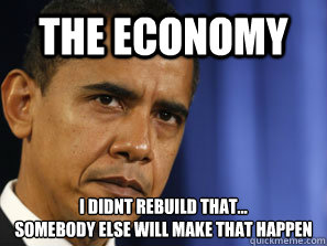 The Economy I didnt rebuild that...
Somebody else will make that happen  