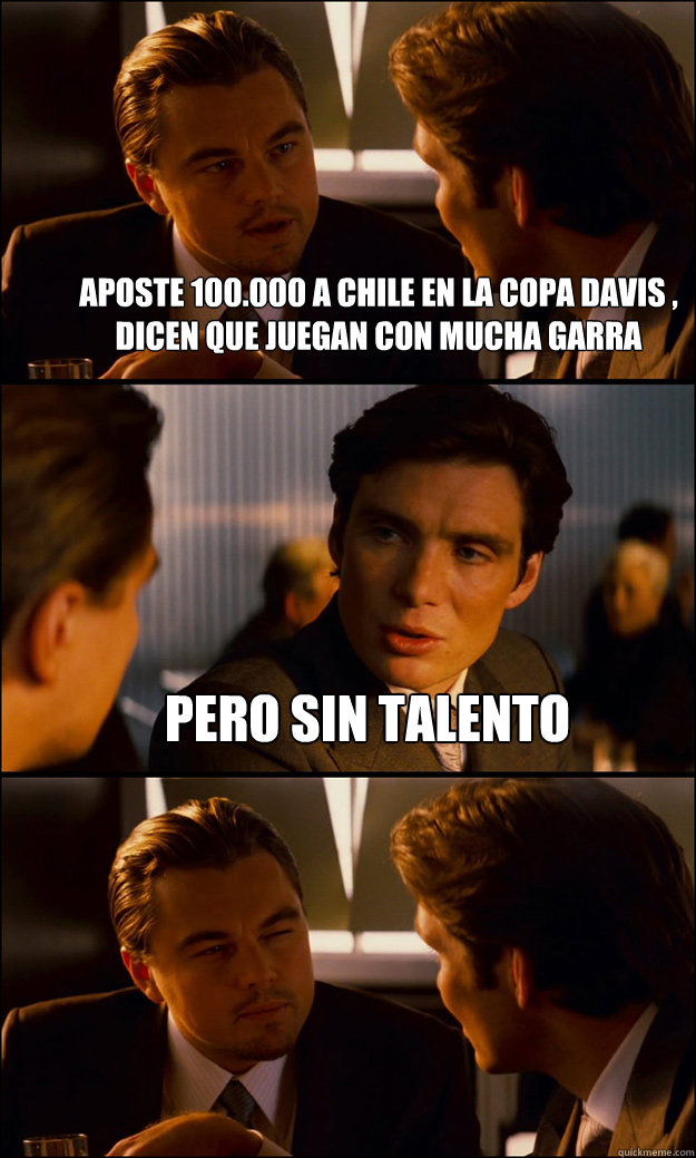 aposte 100.000 a chile en la copa davis , dicen que juegan con mucha garra pero sin talento  Inception