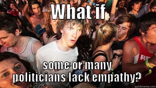                WHAT IF                SOME OR MANY POLITICIANS LACK EMPATHY? Sudden Clarity Clarence