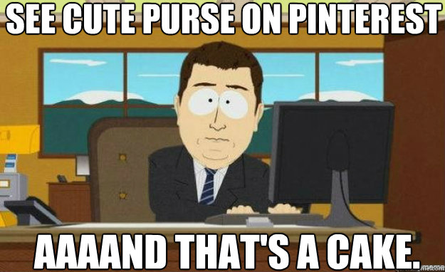 See cute purse on pinterest AAAAND that's a cake.  aaaand its gone