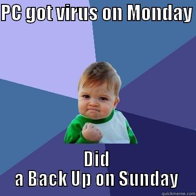 Anti-Virus Virtuousness - PC GOT VIRUS ON MONDAY  DID A BACK UP ON SUNDAY Success Kid