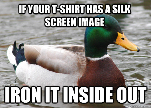 If your t-shirt has a silk screen image Iron it inside out  Actual Advice Mallard