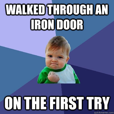 Walked through an iron door On the first try  Success Kid