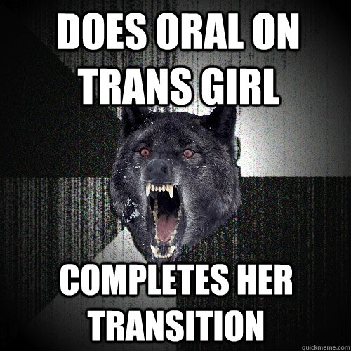 Does oral on trans girl Completes her transition  Insanity Wolf