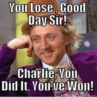 YOU LOSE , GOOD DAY SIR! CHARLIE, YOU DID IT, YOU'VE WON! Condescending Wonka