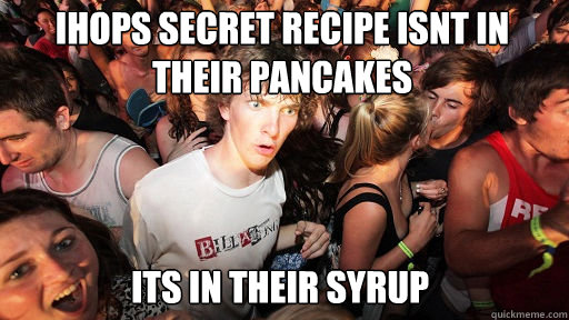 ihops secret recipe isnt in their pancakes its in their syrup  Sudden Clarity Clarence