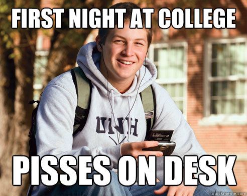 First night at college pisses on desk  College Freshman