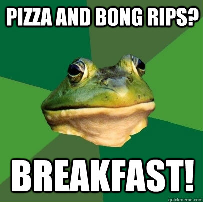 Pizza and Bong Rips? Breakfast!  Foul Bachelor Frog
