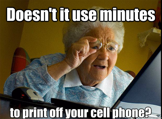 Doesn't it use minutes to print off your cell phone?    Grandma finds the Internet