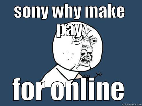 SONY WHY MAKE PAY FOR ONLINE Y U No