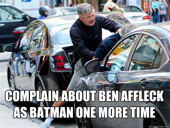 Complain about Ben Affleck as Batman one more time  