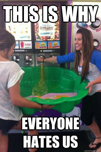 This is why Everyone hates us  BYOC Slurpee Glutton