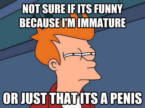 Not sure if its funny because I'm immature Or just that its a penis  Futurama Fry