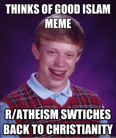 THinks of good islam meme r/atheism swtiches back to christianity  Bad Luck Brian