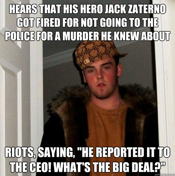Hears that his hero Jack Zaterno got fired for not going to the police for a murder he knew about Riots, saying, 