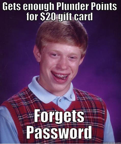 GETS ENOUGH PLUNDER POINTS FOR $20 GIFT CARD FORGETS PASSWORD Bad Luck Brian