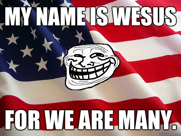 My name is Wesus for we are many. - My name is Wesus for we are many.  American trollface