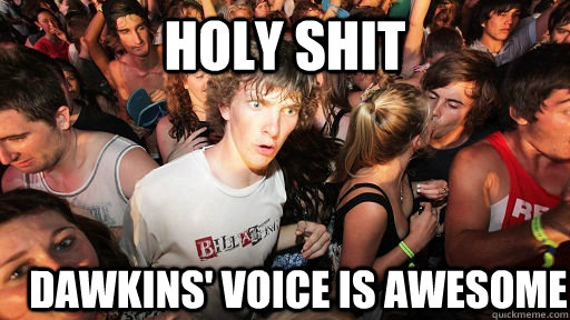 holy shit Dawkins' Voice is awesome  Sudden Clarity Clarence