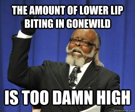The amount of lower lip biting in gonewild is too damn high  Too Damn High