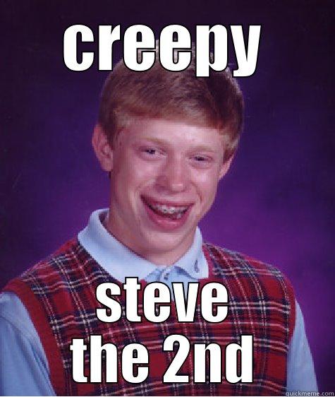 CREEPY STEVE THE 2ND Bad Luck Brian
