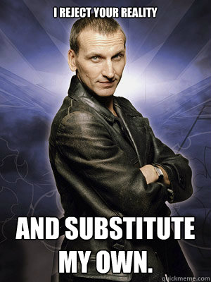 I reject your reality  And Substitute my own.   doctor who restuarant